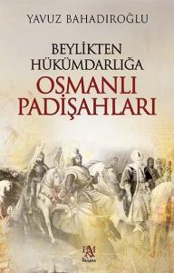 Beylikten Hükümdarlığa Osmanlı Padişahları