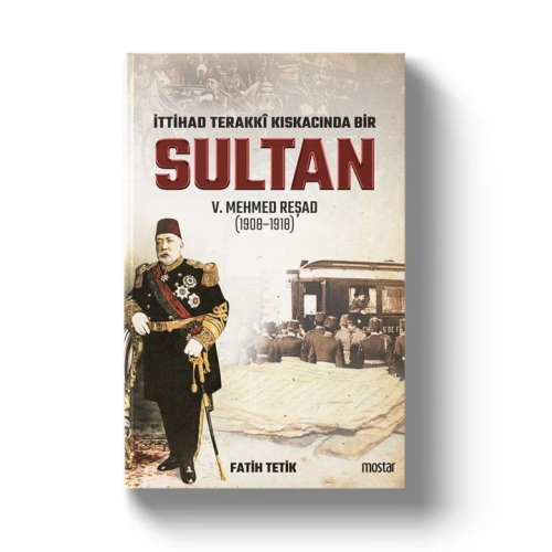 İttihat Terakki Kıskacında Bir Sultan V. Mehmet Reşad